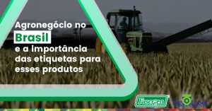 Agronegócio no Brasil e a importância das etiquetas para esses produtos